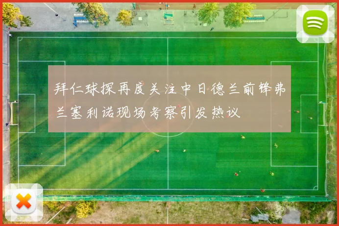 拜仁球探再度关注中日德兰前锋弗兰塞利诺现场考察引发热议