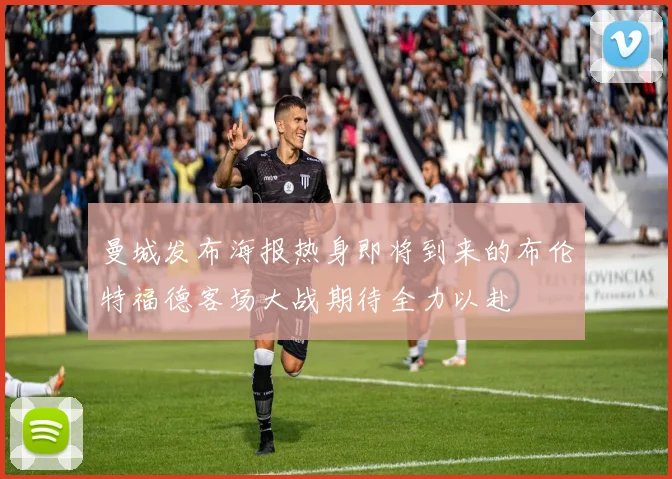 曼城发布海报热身即将到来的布伦特福德客场大战期待全力以赴