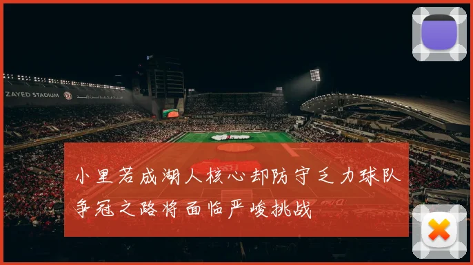 小里若成湖人核心却防守乏力球队争冠之路将面临严峻挑战