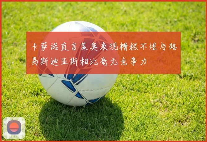 卡萨诺直言莱奥表现糟糕不堪与路易斯迪亚斯相比毫无竞争力